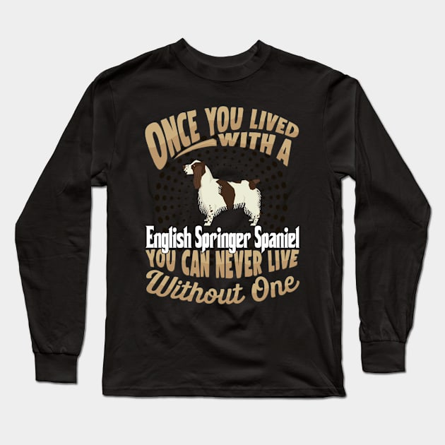 Once You Lived With A English Springer Spaniel You Can Never Live Without One - Gift For Mother of English Springer Spaniel Dog Breed Long Sleeve T-Shirt by HarrietsDogGifts